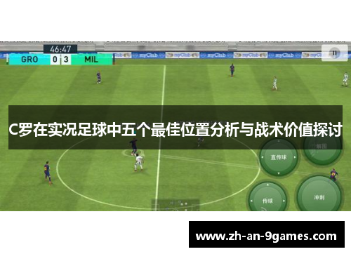 C罗在实况足球中五个最佳位置分析与战术价值探讨 C罗在实况足球中五个最佳位置分析与战术价值探讨