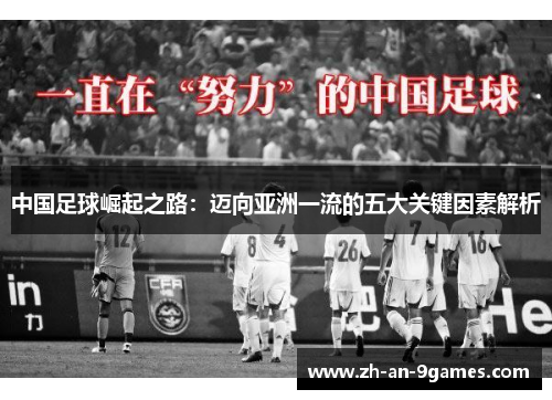 中国足球崛起之路:迈向亚洲一流的五大关键因素解析 中国足球崛起之路:迈向亚洲一流的五大关键因素解析